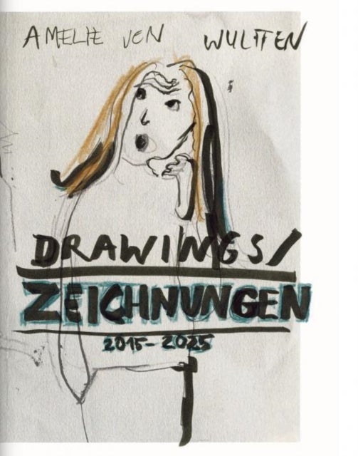 Amelie von Wulffen - Drawings 2015-2025