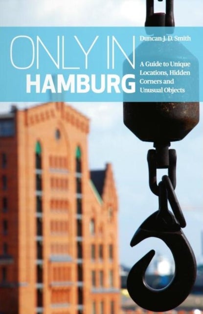 Only in Hamburg - A Guide to Unique Locations, Hidden Corners and Unusual Objects