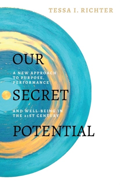 Our Secret Potential - A new approach to purpose, performance and well-being in the 21st century