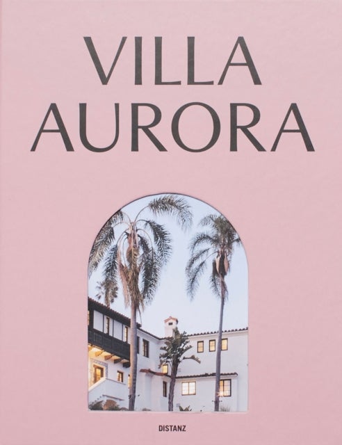 Villa Aurora. Exile, Art, and Freedom in Los Angeles