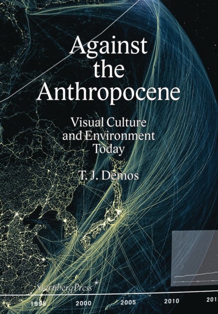 Against the Anthropocene ¿ Visual Culture and Environment Today