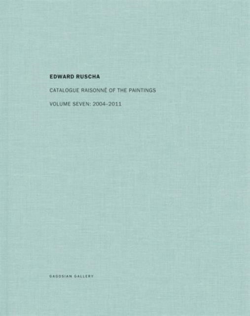 Edward Ruscha - Catalogue Raisonne of the Paintings: Volume Seven: 2004-2011