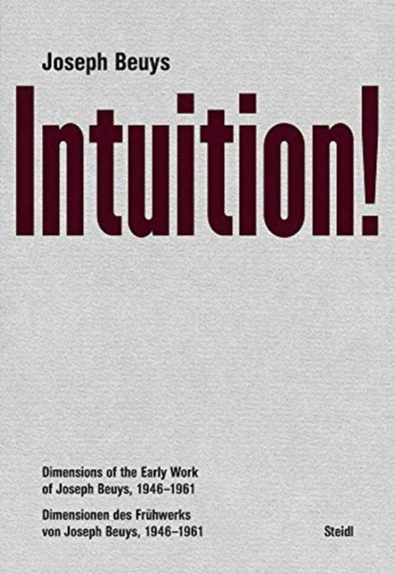 Joseph Beuys: Intuition! - Dimensions of the Early Work of Joseph Beuys, 1946–1961