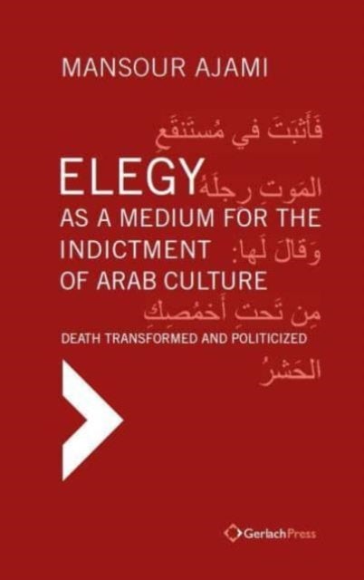 Elegy as a Medium for the Indictment of Arab Culture - Death Transformed and Politicized. A Reading-Translation of Medieval and Modern Arabic Elegies