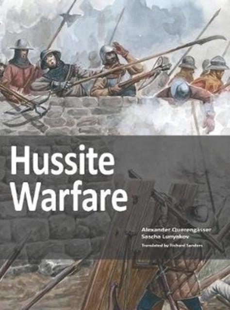 Hussite Warfare - The Armies, Equipment, Tactics and Campaigns 1419-1437