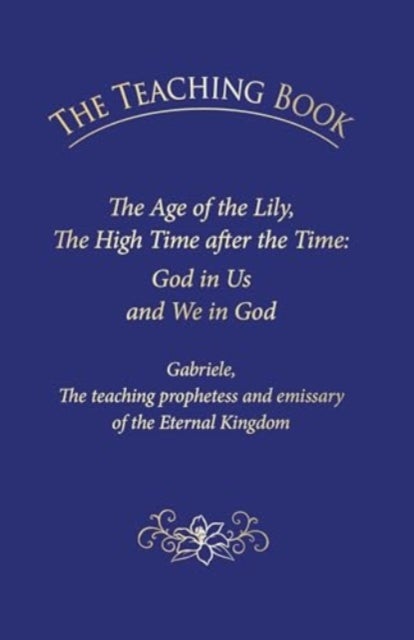 The Teaching Book - The Age of the Lily, the High Time After the Time: God in Us, and We in God