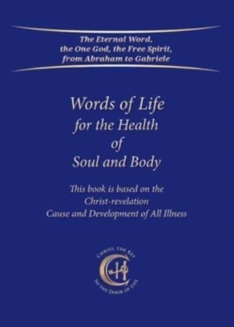 Words of Life for the Health of Soul and Body - This book is based on the Christ-revelation "Cause and Development of All Illness"