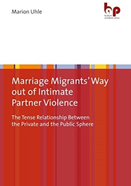 Marriage Migrants' Way out of Intimate Partner Violence - The Tense Relationship Between the Private and the Public Sphere