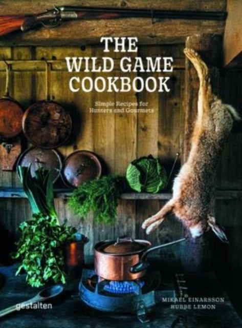 The Wild Game Cookbook - Simple Recipes for Hunters and Gourmets
