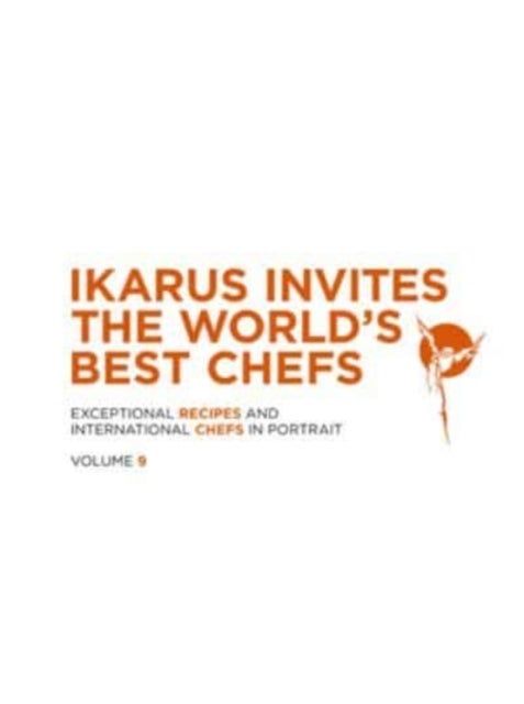 Ikarus Invites the World's Best Chefs - Exceptional Recipes and International Chefs in Portrait: Volume 9