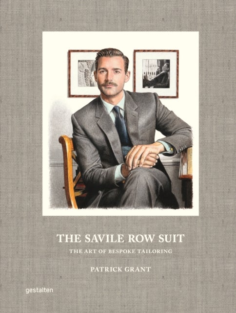 The Savile Row Suit - The Art of Hand Tailoring on Savile Row by Patrick Grant