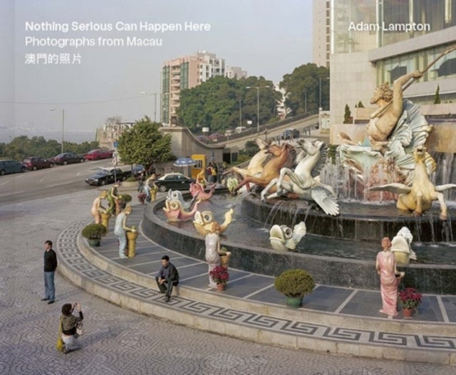 Nothing Serious Can Happen Here - Photographs from Macau