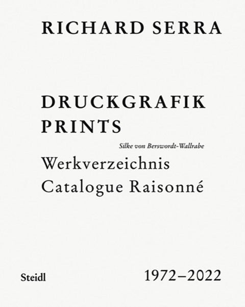 Richard Serra: Catalogue Raisonne - Prints 1972–2022