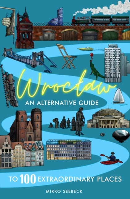 Wroclaw - An alternative guide to 100 extraordinary places