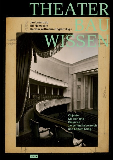 Theaterbauwissen - Objekte, Medien und Diskurse zwischen Kaiserreich und Kaltem Krieg