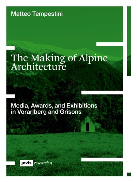 The Making of Alpine Architecture - Media, Awards, and Exhibitions in Vorarlberg and Grisons