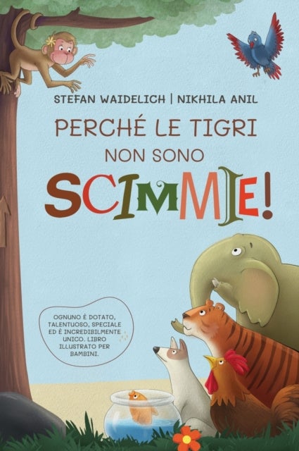 Perche le tigri non sono scimmie! - Ognuno e dotato, talentuoso, speciale ed e incredibilmente unico. Libro illustrato per bambini.