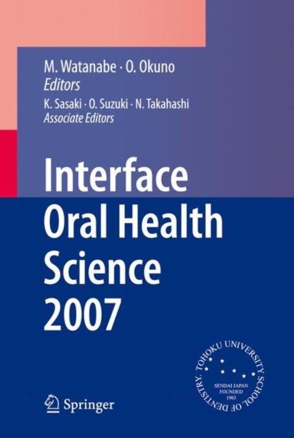 Interface Oral Health Science 2007 - Proceedings of the 2nd International Symposium for Interface Oral Health Science, Held in Sendai, Japan, Between 18 and 19 February, 2007