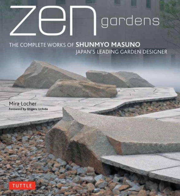 Zen Gardens - The Complete Works of Shunmyo Masuno, Japan's Leading Garden Designer