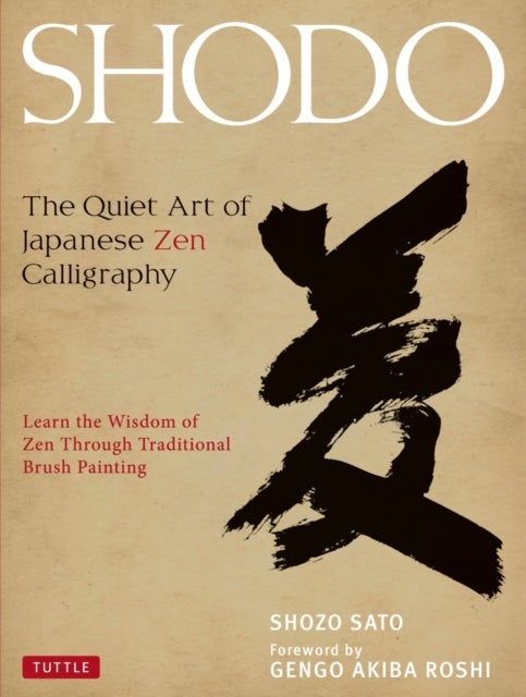 Shodo - The Quiet Art of Japanese Zen Calligraphy, Learn the Wisdom of Zen Through Traditional Brush Painting