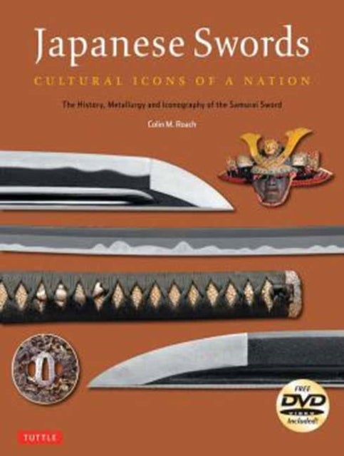 Japanese Swords - Cultural Icons of a Nation; The History, Metallurgy and Iconography of the Samurai Sword