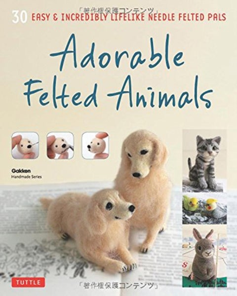Adorable Felted Animals - 30 Easy & Incredibly Lifelike Needle Felted Pals