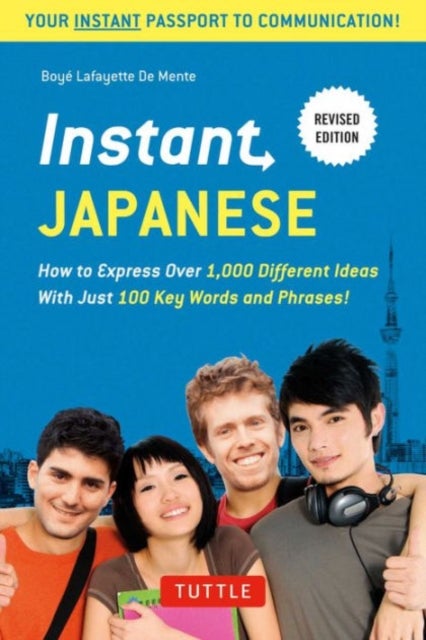 Instant Japanese - How to Express Over 1,000 Different Ideas with Just 100 Key Words and Phrases! (A Japanese Language Phrasebook & Dictionary) Revised Edition