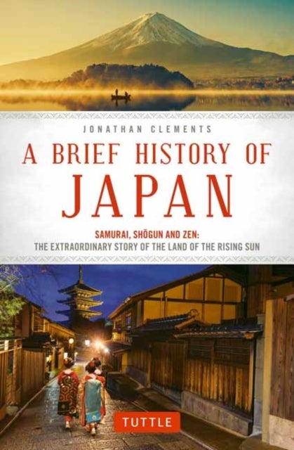A Brief History of Japan - Samurai, Shogun and Zen: The Extraordinary Story of the Land of the Rising Sun