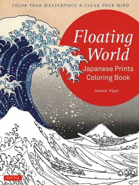 Floating World Japanese Prints Coloring Book - Color your Masterpiece & Clear Your Mind (Adult Coloring Book)