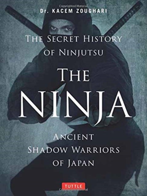 The Ninja, The Secret History of Ninjutsu - Ancient Shadow Warriors of Japan