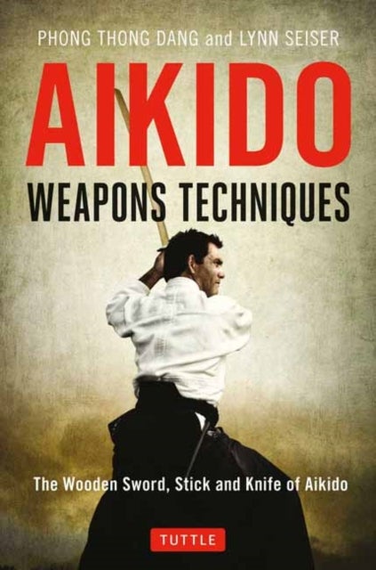 Aikido Weapons Techniques - The Wooden Sword, Stick and Knife of Aikido