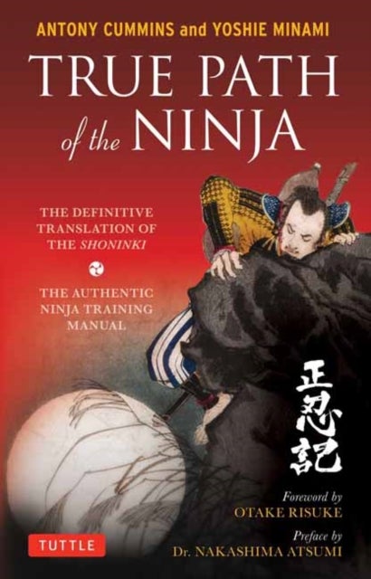 True Path of the Ninja - The Definitive Translation of the Shoninki (The Authentic Ninja Training Manual)