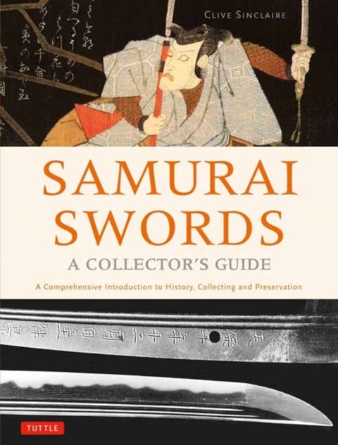 Samurai Swords - A Collector's Guide - A Comprehensive Introduction to History, Collecting and Preservation - of the Japanese Sword