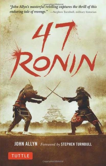 47 Ronin - The Classic Tale of Samurai Loyalty, Bravery and Retribution