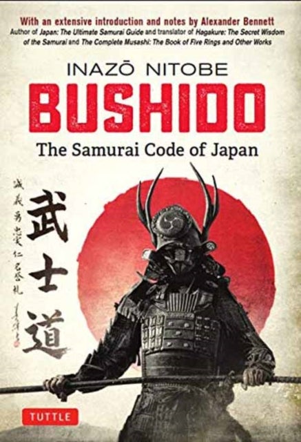 Bushido: The Samurai Code of Japan - With an Extensive Introduction and Notes by Alexander Bennett