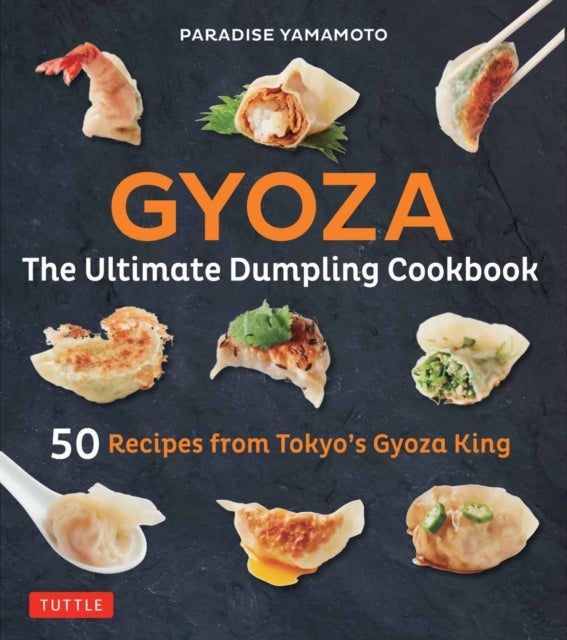 Gyoza: The Ultimate Dumpling Cookbook - 50 Recipes from Tokyo's Gyoza King - Pot Stickers, Dumplings, Spring Rolls and More!