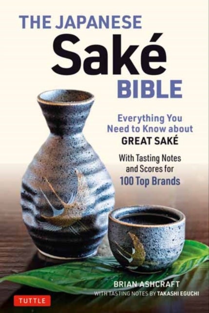 The Japanese Sake Bible - Everything You Need to Know About Great Sake (With Tasting Notes and Scores for Over 100 Top Brands)