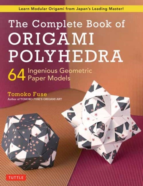 The Complete Book of Origami Polyhedra - 64 Ingenious Geometric Paper Models (Learn Modular Origami from Japan's Leading Master!)