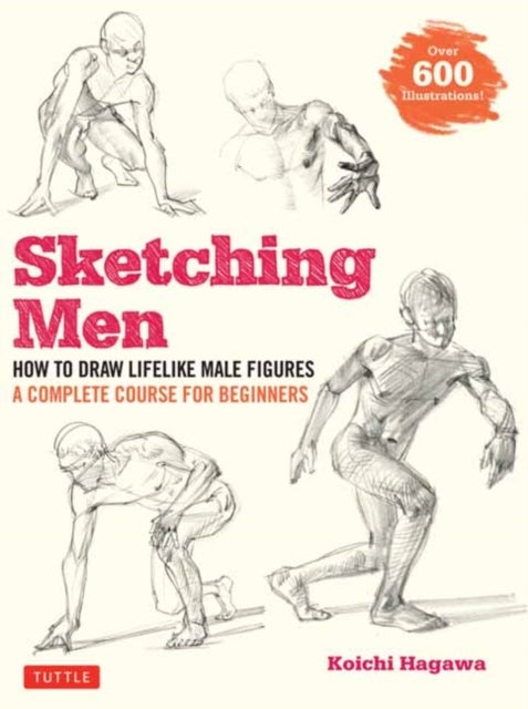Sketching Men - How to Draw Lifelike Male Figures, A Complete Course for Beginners (Over 600 Illustrations)