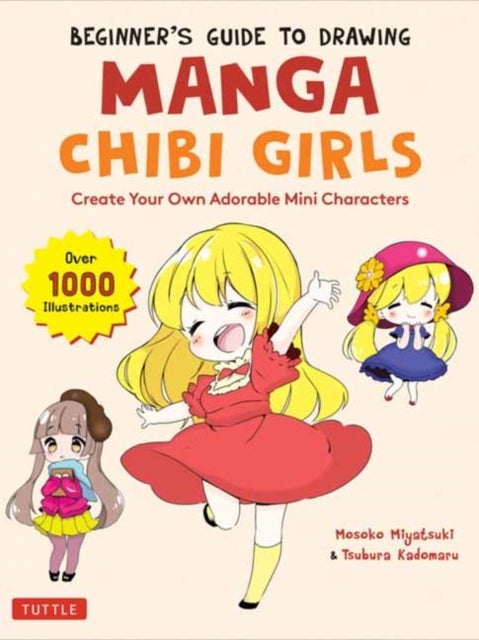 Beginner's Guide to Drawing Manga Chibi Girls - Create Your Own Adorable Mini Characters (Over 1,000 Illustrations)