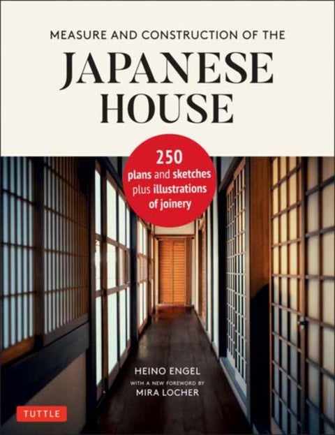 Measure and Construction of the Japanese House - 250 Plans and Sketches Plus Illustrations of Joinery
