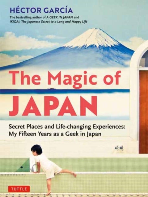 The Magic of Japan - Secret Places and Life-Changing Experiences (With 475 Color Photos)