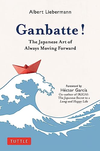 Ganbatte! - The Japanese Art of Always Moving Forward