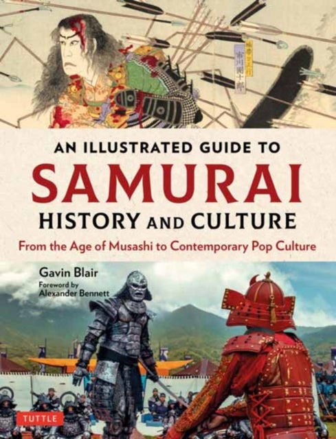 An Illustrated Guide to Samurai History and Culture - From the Age of Musashi to Contemporary Pop Culture