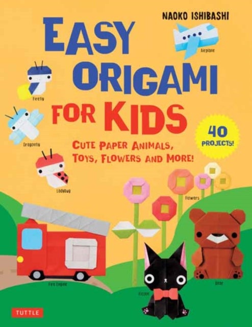 Easy Origami for Kids - Cute Paper Animals, Toys, Flowers and More! (40 Projects)
