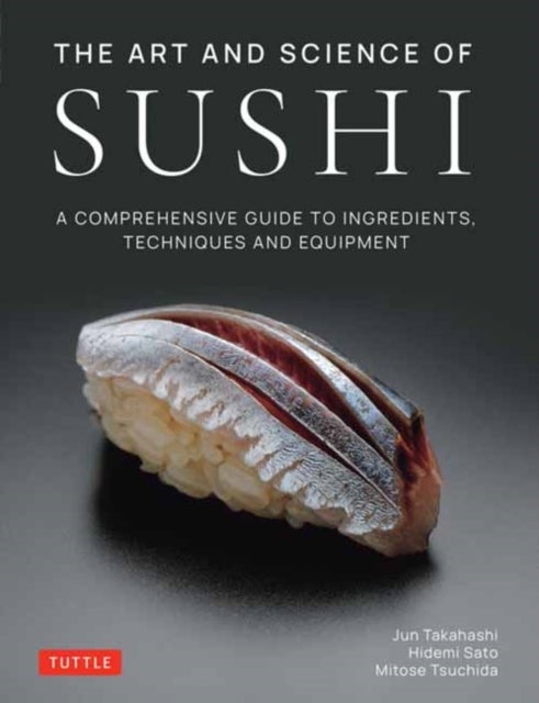 The Art and Science of Sushi - A Comprehensive Guide to Ingredients, Techniques and Equipment