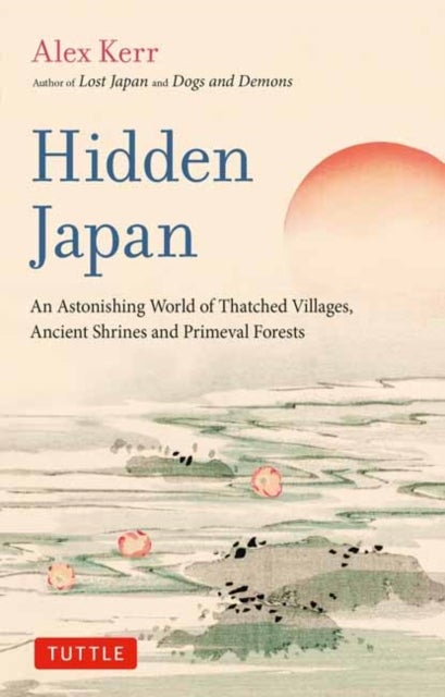 Hidden Japan - An Astonishing World of Thatched Villages, Ancient Shrines and Primeval Forests