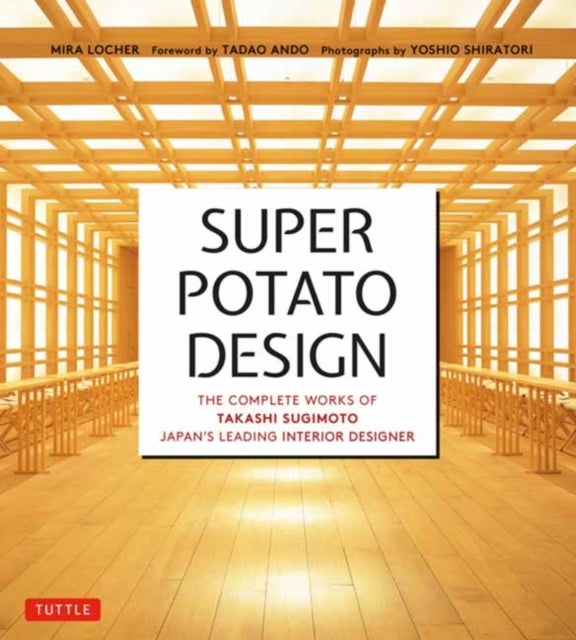 Super Potato Design - The Complete Works of Takashi Sugimoto, Japan's Leading Interior Designer
