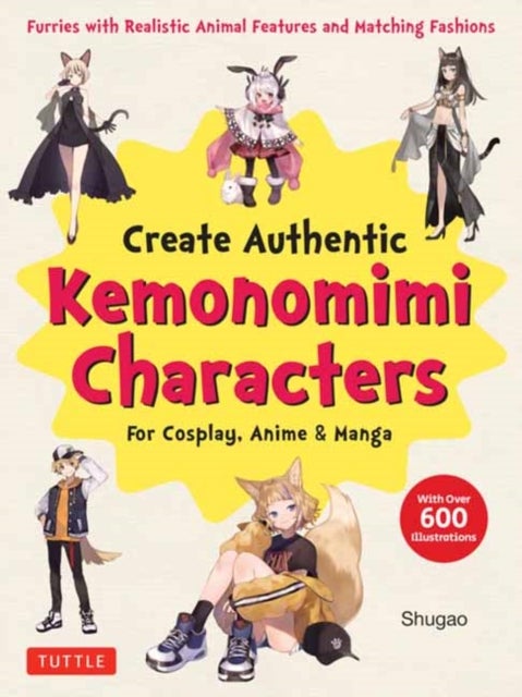 Create Kemonomimi Characters for Cosplay, Anime & Manga - Furries with Realistic Animal Features and Matching Fashions (With Over 600 Illustrations)