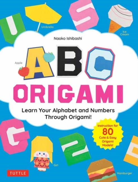 ABC Origami - Learn Your Alphabet and Numbers Through Origami! (80 Cute & Easy Paper Models!)